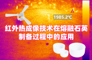 科技助力，精准控温 —— 红外热成像技术在熔融石英制备过程中的应用