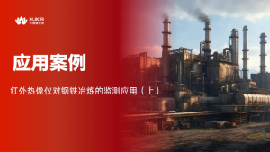 钢铁冶炼的“火候”掌控者:华景康红外热成像全流程应用解析(上) 钢铁冶炼的“火候”掌控者:华景康红外热成像全流程应用解析(上)