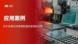 玻璃工艺的“火候”掌控者:华景康红外热成像全场景应用解析 玻璃工艺的“火候”掌控者:华景康红外热成像全场景应用解析